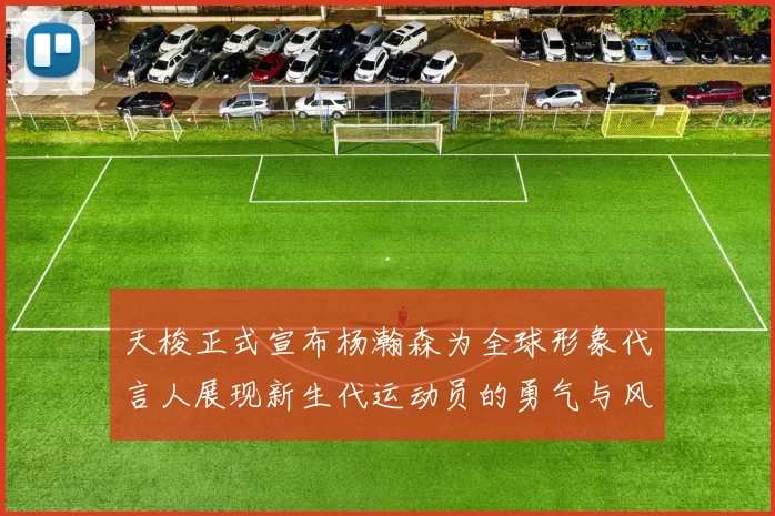 天梭正式宣布杨瀚森为全球形象代言人展现新生代运动员的勇气与风采