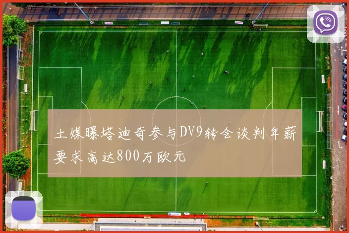 土媒曝塔迪奇参与DV9转会谈判年薪要求高达800万欧元