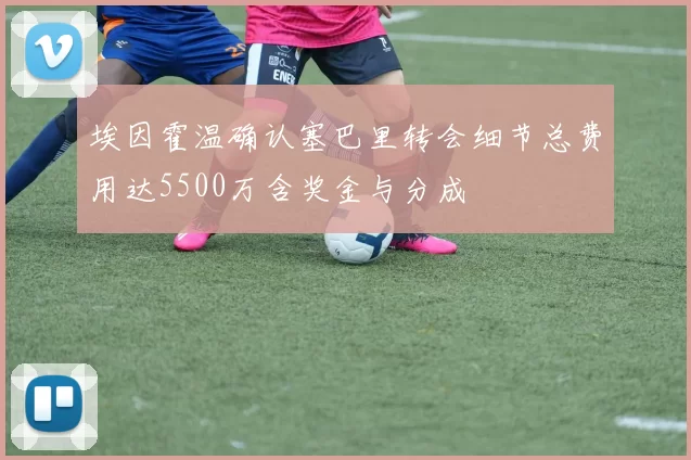 埃因霍温确认塞巴里转会细节总费用达5500万含奖金与分成