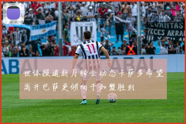 世体报道新月转会动态卡萨多希望离开巴萨更倾向于加盟胜利